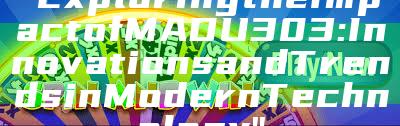 "Exploring the Impact of MADU303: Innovations and Trends in Modern Technology"