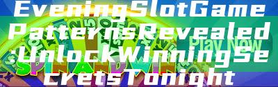 Evening Slot Game Patterns Revealed: Unlock Winning Secrets Tonight