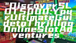 "Discover SLOT5000: Your Ultimate Guide to Thrilling Online Slot Adventures"