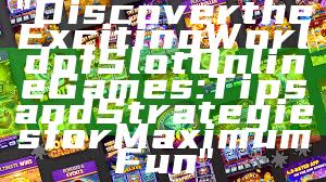 "Discover the Exciting World of Slot Online Games: Tips and Strategies for Maximum Fun"