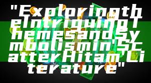 "Exploring the Intriguing Themes and Symbolism in 'Scatter Hitam' Literature"