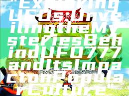 "Exploring UFOs: Unveiling the Mysteries Behind UFO777 and Its Impact on Popular Culture"