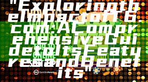 "Exploring the Impact of T6.com: A Comprehensive Guide to Its Features and Benefits"