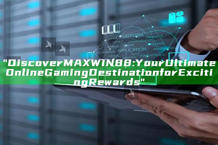 "Discover MAXWIN88: Your Ultimate Online Gaming Destination for Exciting Rewards"