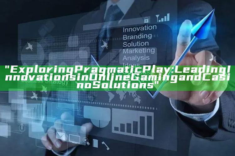 "Exploring Pragmatic Play: Leading Innovations in Online Gaming and Casino Solutions"