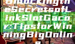 Unlocking the Secrets of Link Slot Gacor: Tips for Winning Big Online