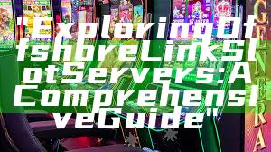 "Exploring Offshore Link Slot Servers: A Comprehensive Guide"