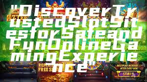 "Discover Trusted Slot Sites for Safe and Fun Online Gaming Experience"