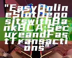 "Easy Online Slot Deposits with Bank BCA: Secure and Fast Transactions"