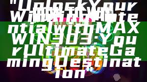 "Unlock Your Winning Potential with MAXWIN303: Your Ultimate Gaming Destination"