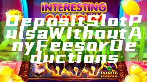 Deposit Slot Pulsa Without Any Fees or Deductions