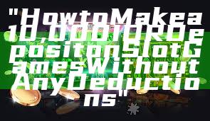 "How to Make a 10,000 IDR Deposit on Slot Games Without Any Deductions"